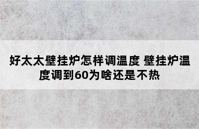 好太太壁挂炉怎样调温度 壁挂炉温度调到60为啥还是不热